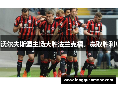 沃尔夫斯堡主场大胜法兰克福，豪取胜利！