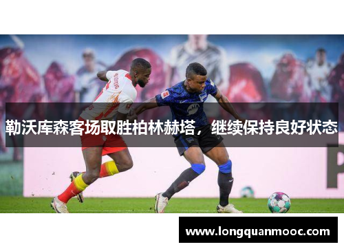 勒沃库森客场取胜柏林赫塔，继续保持良好状态