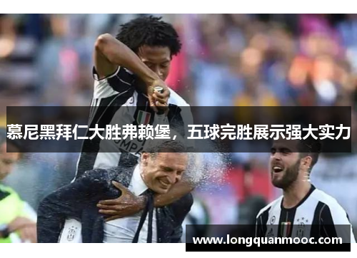 慕尼黑拜仁大胜弗赖堡，五球完胜展示强大实力