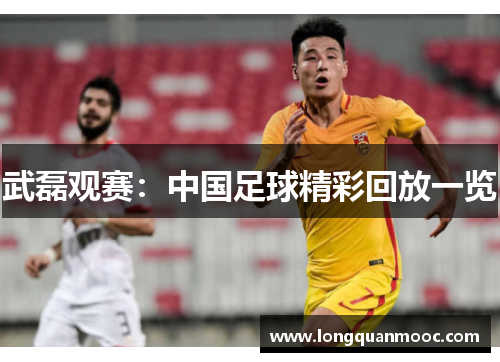 武磊观赛：中国足球精彩回放一览