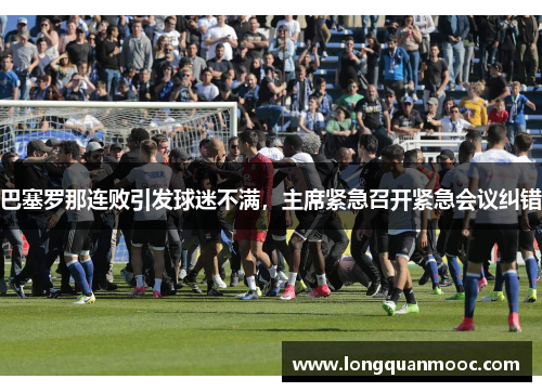 巴塞罗那连败引发球迷不满，主席紧急召开紧急会议纠错