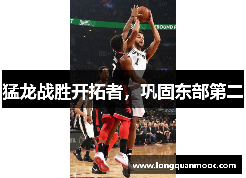 猛龙战胜开拓者，巩固东部第二