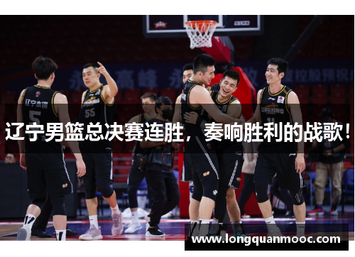 辽宁男篮总决赛连胜，奏响胜利的战歌！