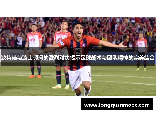 波特诺与波士顿河的激烈对决揭示足球战术与团队精神的完美结合