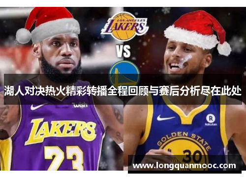 湖人对决热火精彩转播全程回顾与赛后分析尽在此处