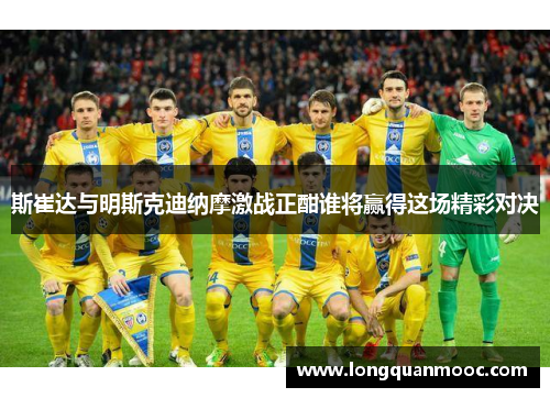 斯崔达与明斯克迪纳摩激战正酣谁将赢得这场精彩对决