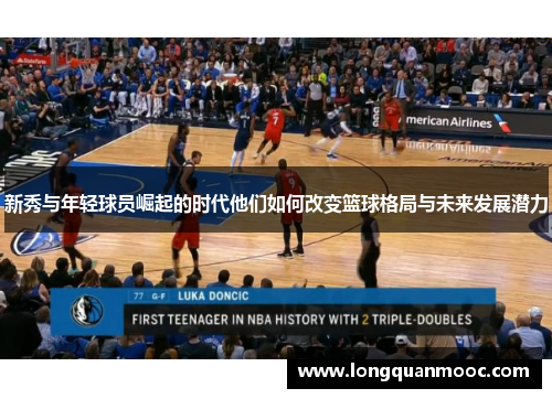 新秀与年轻球员崛起的时代他们如何改变篮球格局与未来发展潜力