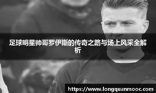 足球明星帅哥罗伊斯的传奇之路与场上风采全解析